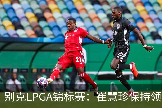 别克LPGA锦标赛：崔慧珍保持领先，殷若宁与石昱莉稳健表现